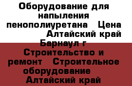 Оборудование для напыления пенополиуретана › Цена ­ 399 000 - Алтайский край, Барнаул г. Строительство и ремонт » Строительное оборудование   . Алтайский край